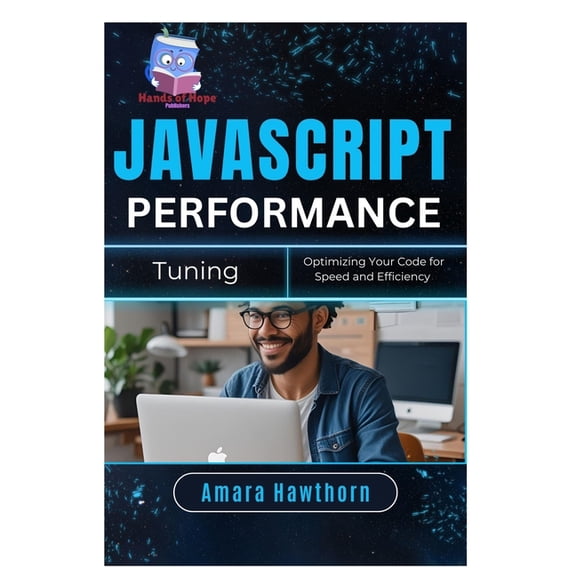 JavaScript Performance Tuning: Optimizing Your Code for Speed and Efficiency, (Paperback)