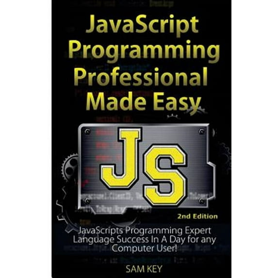 JavaScript Professional Programming Made Easy: Expert Javascripts Programming Language Success in a Day for Any Computer User! (Paperback)