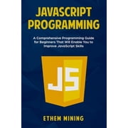 JavaScript Programming A Comprehensive Programming Guide for Beginners That Will Enable You to Improve JavaScript Skills Paperback 1708399917 9781708399917 Ethem Mining