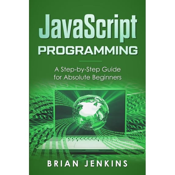 JavaScript Programming: A Step-By-Step Guide for Absolute Beginners