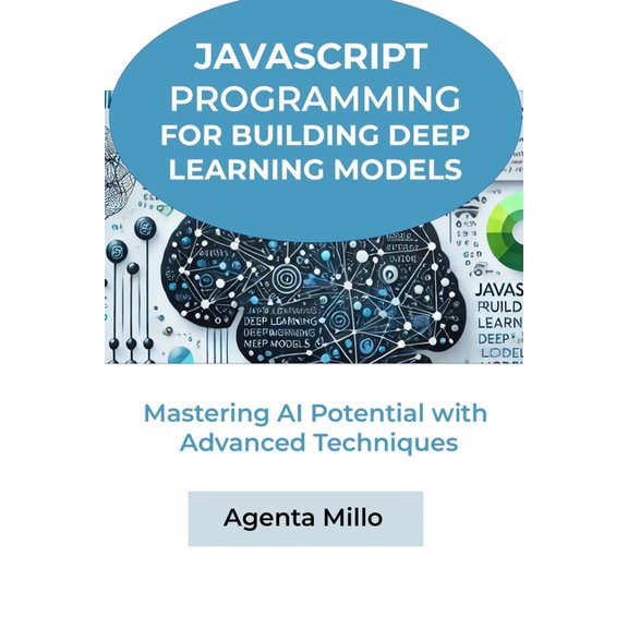 JavaScript Programming for Building Deep Learning Models: Mastering AI Potential with Advanced Techniques, (Paperback)