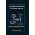 thumbnail image 1 of JavaScript Programming for Machine Learning with TensorFlow.js and Brain.js: Building Intelligent Systems with JavaScrip, (Paperback), 1 of 1