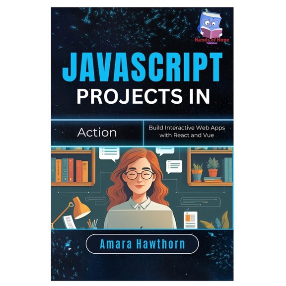 JavaScript Projects in Action: Build Interactive Web Apps with React and Vue, (Paperback)