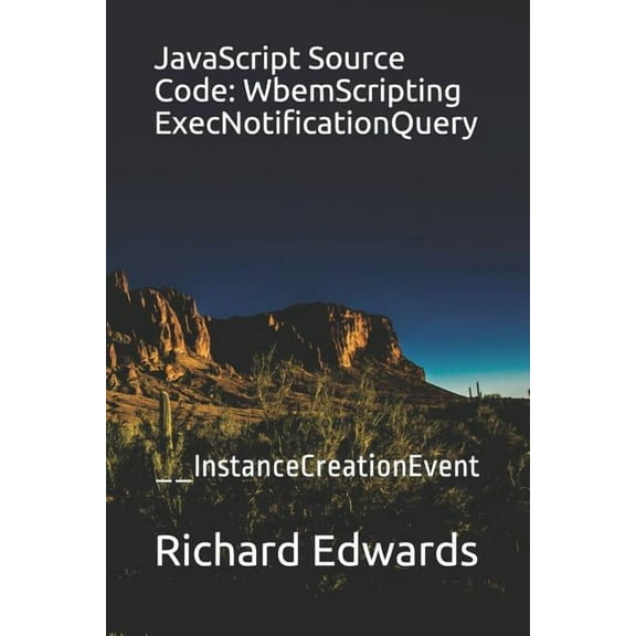 JavaScript Source Code: WbemScripting ExecNotificationQuery: __InstanceCreationEvent (Paperback)