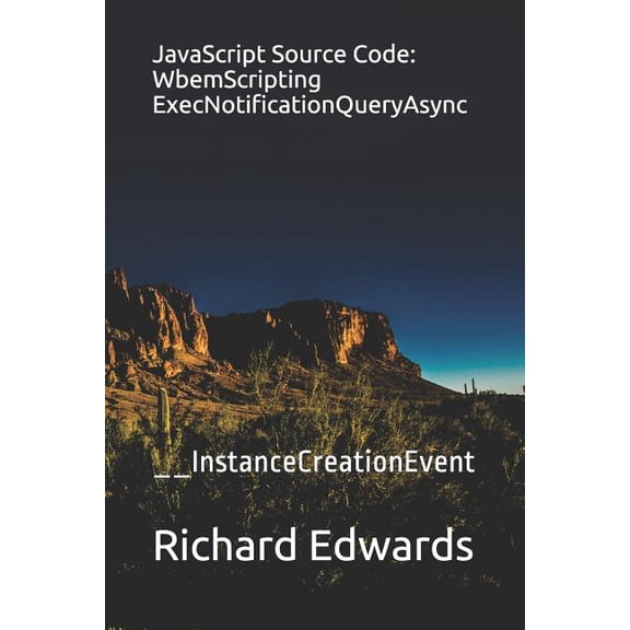 JavaScript Source Code: WbemScripting ExecNotificationQueryAsync: __InstanceCreationEvent (Paperback)