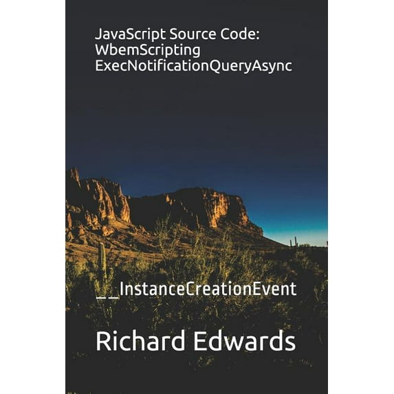 JavaScript Source Code: WbemScripting ExecNotificationQueryAsync: __InstanceCreationEvent (Paperback)