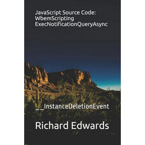 JavaScript Source Code: WbemScripting ExecNotificationQueryAsync: __InstanceDeletionEvent (Paperback)