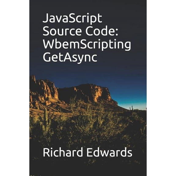 JavaScript Source Code: WbemScripting GetAsync Paperback 1730990649 9781730990649 Richard Edwards