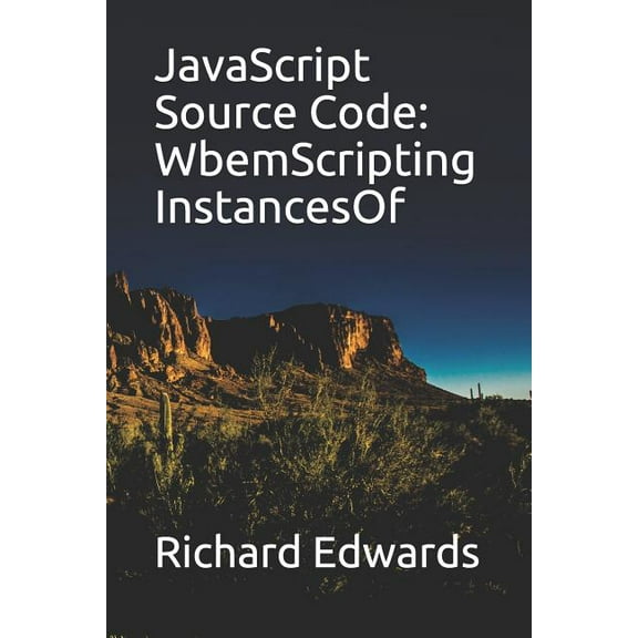 JavaScript Source Code: WbemScripting InstancesOf Paperback 1731010850 9781731010858 Richard Edwards