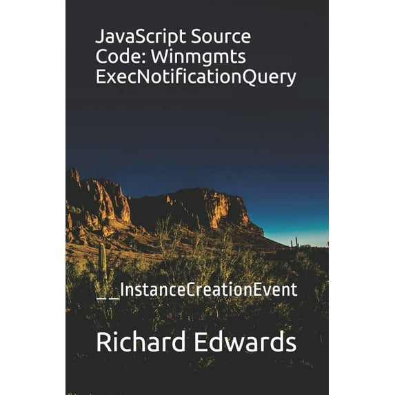JavaScript Source Code: Winmgmts ExecNotificationQuery: __InstanceCreationEvent (Paperback)