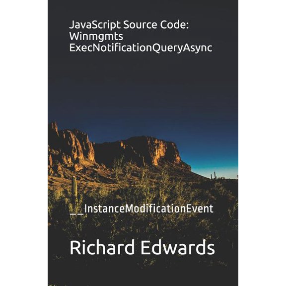 JavaScript Source Code: Winmgmts ExecNotificationQueryAsync: __InstanceModificationEvent (Paperback)