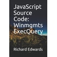 thumbnail image 1 of JavaScript Source Code: Winmgmts ExecQuery Paperback 1731012667 9781731012661 Richard Edwards, 1 of 1