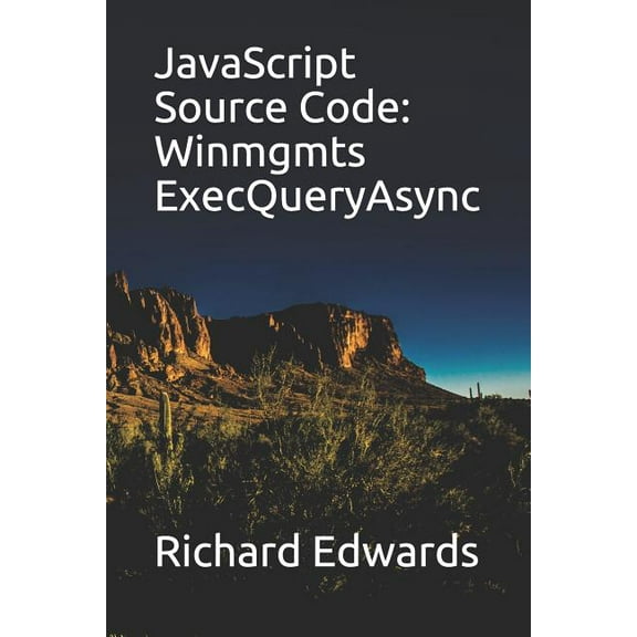 JavaScript Source Code : Winmgmts ExecQueryAsync (Paperback)