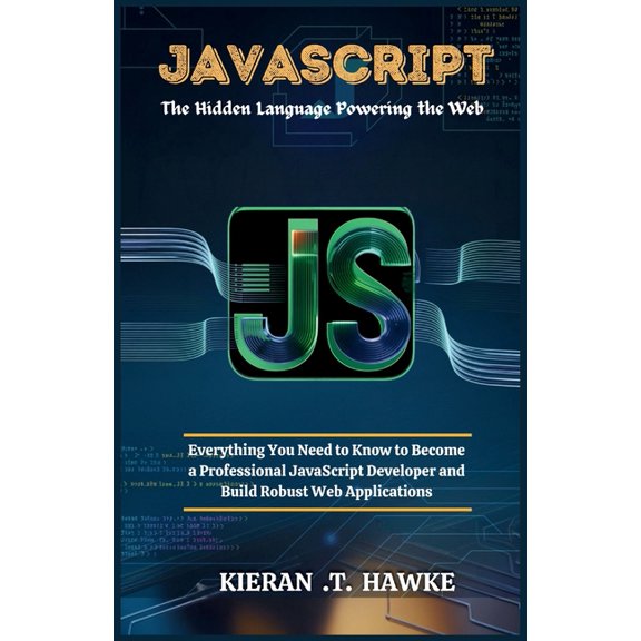 Program Like a Pro: A Comprehensive Guid JavaScript: The Hidden Language Powering the Web: Everything You Need to Know to Become a Professional JavaScript Develo, (Paperback)
