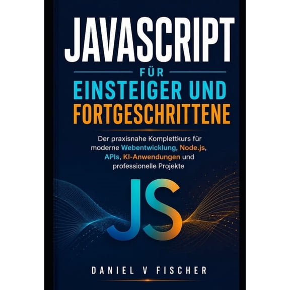 JavaScript fr Einsteiger und Fortgeschrittene: Der praxisnahe Komplettkurs fr moderne Webentwicklung, Node.js, APIs, K, (Paperback)