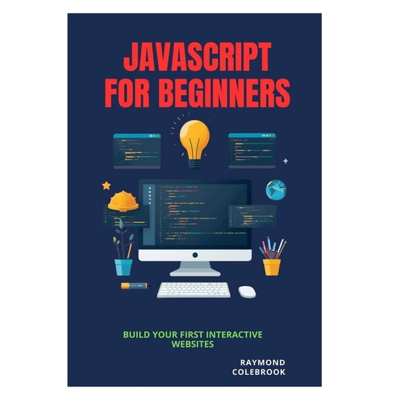 JavaScript for Beginners: Build Your First Interactive Websites, (Paperback)