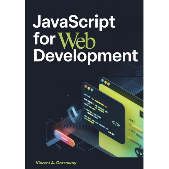 JavaScript for Web Development: 10 Real Projects to Master the DOM, APIs, Asynchronous Programming, and Modern ES6+ Tech, (Paperback)