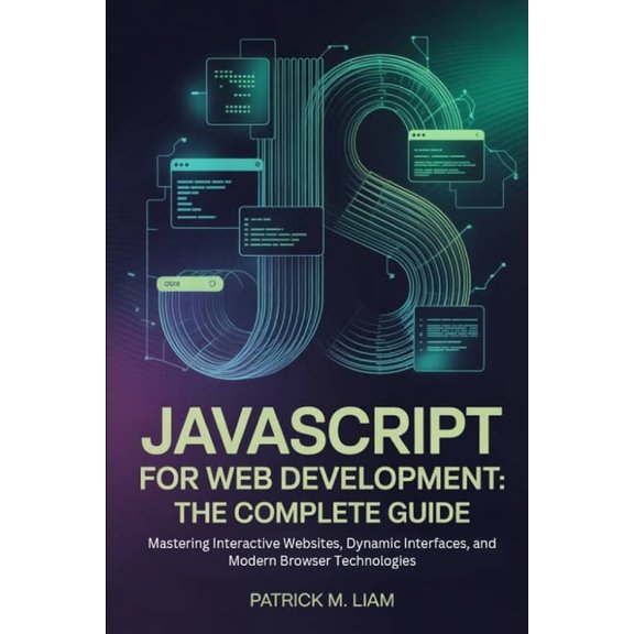 JavaScript for Web Development: THE COMPLETE GUIDE: Mastering Interactive Websites, Dynamic Interfaces, and Modern Brows, (Paperback)