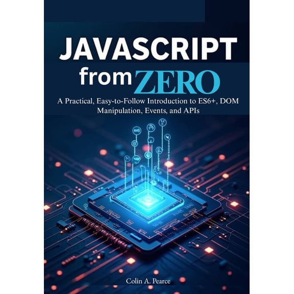 JavaScript from Zero: The Complete Beginner's Guide to Modern Web Development: A Practical, Easy-to-Follow Introduction , (Paperback)