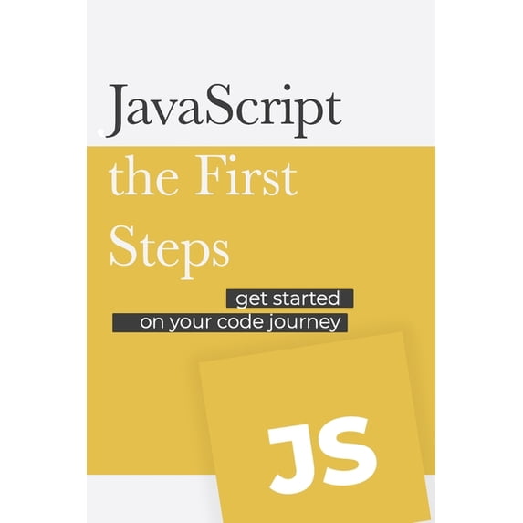 JavaScript - the First Steps: Get started on your code development journey