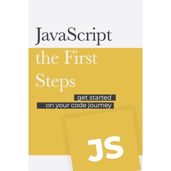 JavaScript - the First Steps: Get started on your code development journey