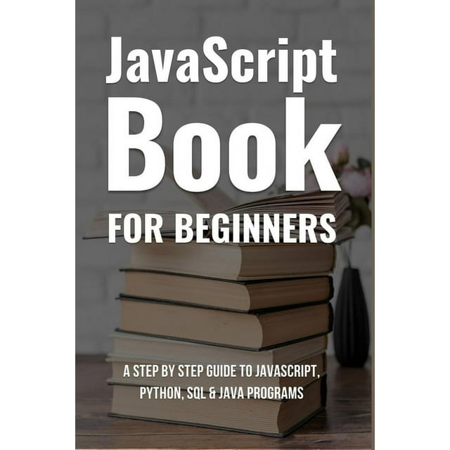 Javascript Book For Beginners : A Step By Step Guide To Javascript ...