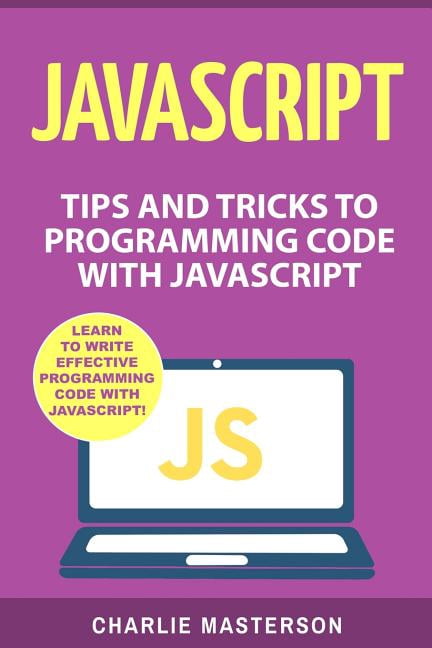 JavaScript: Tips and Tricks to Programming Code with JavaScript ...