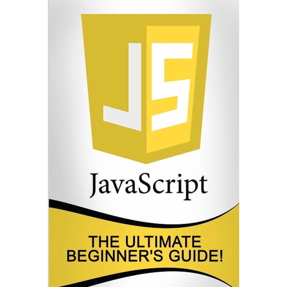 JavaScript: The Ultimate Beginner's Guide!, (Paperback)