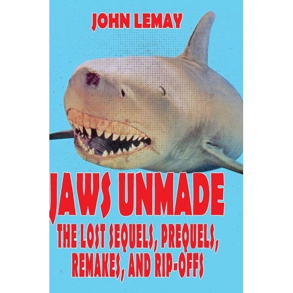 Jaws Unmade: The Lost Sequels, Prequels, Remakes, and Rip-Offs, (Hardcover)