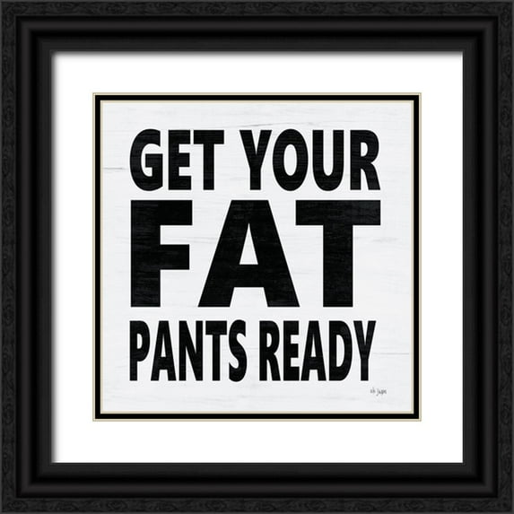 Jaxn Blvd. 12x12 Black Ornate Wood Framed with Double Matting Museum Art Print Titled - Get Your Fat Pants Ready
