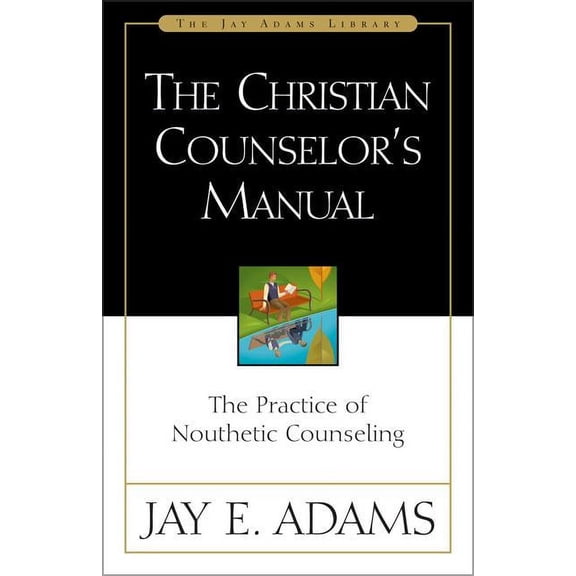 Jay Adams Library The Christian Counselor's Manual: The Practice of Nouthetic Counseling, (Hardcover)