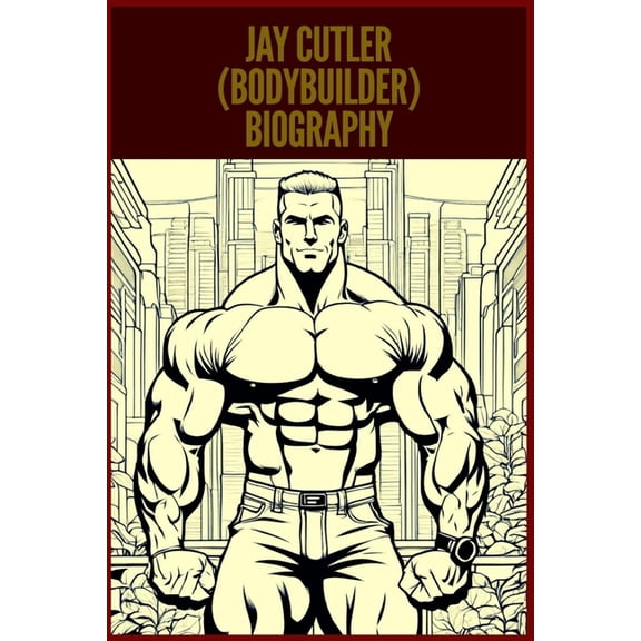 Jay Cutler (Bodybuilder) Biography, (Paperback)