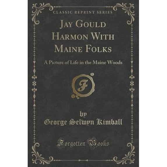 Jay Gould Harmon with Maine Folks : A Picture of Life in the Maine Woods (Classic Reprint)