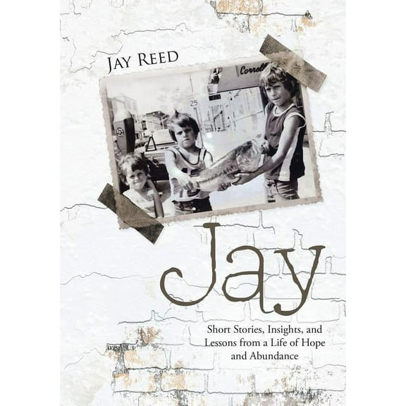 Jay: Short Stories, Insights, and Lessons from a Life of Hope and Abundance, (Paperback)