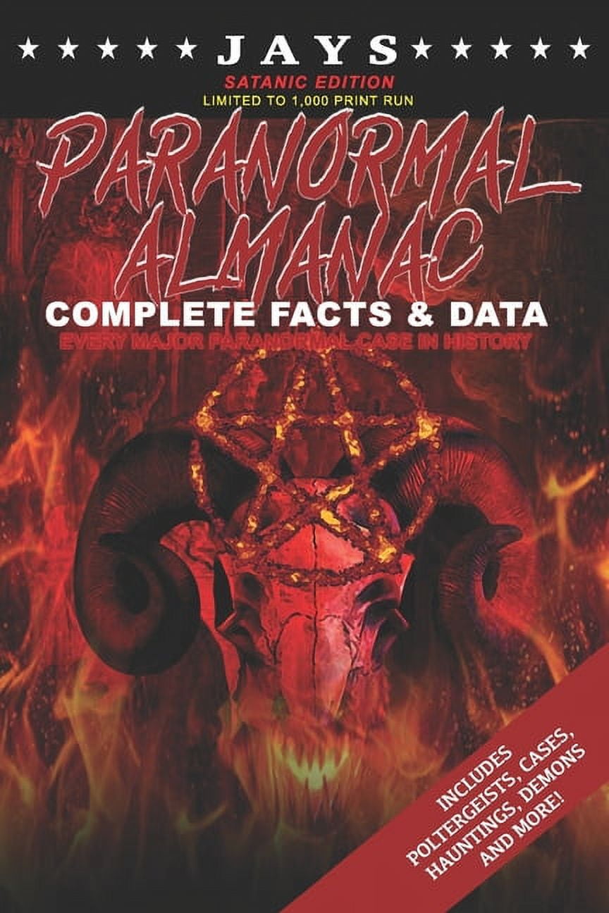 Jays Paranormal Almanac: Complete Facts & Data [#3 SATANIC EDITION - LIMITED TO 1,000 PRINT RUN WORLDWIDE] Every Major Paranormal Event in History (Includes Poltergeists, Demons, Hauntings, Cases and