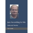 thumbnail image 1 of Jazz According to Me: Selected Works (Paperback) by Tom Smith, 1 of 1