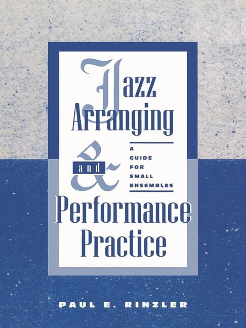 Jazz Arranging and Performance Practice: A Guide for Small Ensembles, (Paperback)