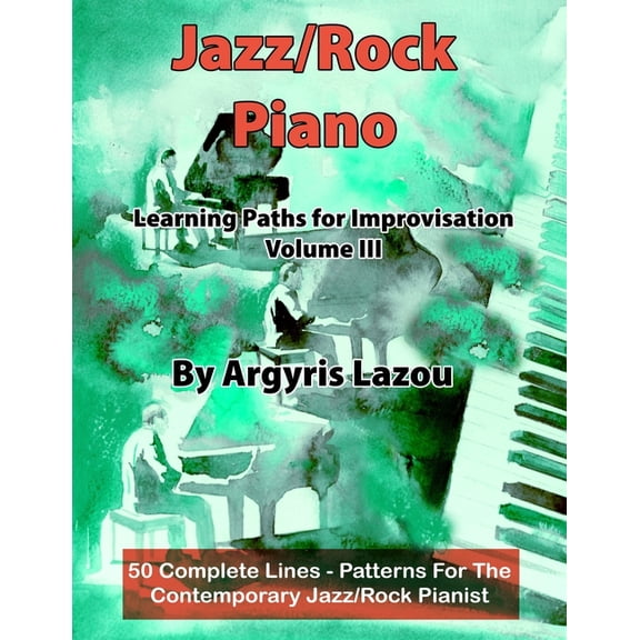 Jazz/Rock Piano Learning Paths For Improvisation Volume III: 50 Complete Lines - Patterns For The Contemporary Jazz/Rock, (Paperback)