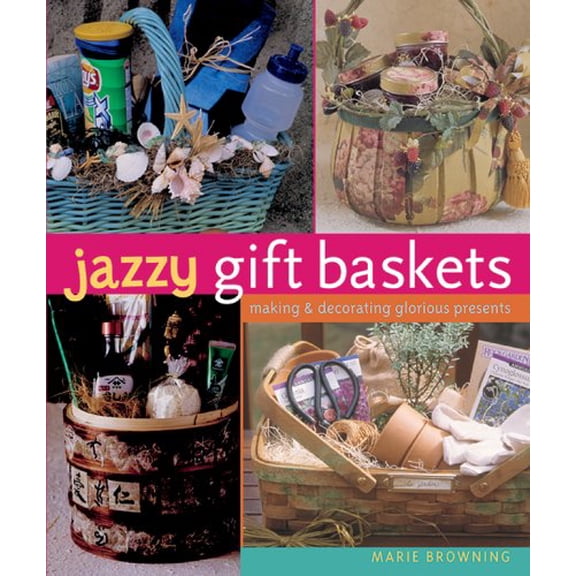 Pre-Owned Jazzy Gift Baskets: Making & Decorating Glorious Presents (Paperback) by Marie Browning