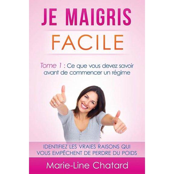 Je Maigris Facile: Tome 1: Ce Que Vous Devez Savoir Avant de Commencer Un Regime