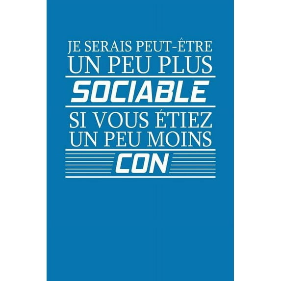 Je Serais Peut-Être Un Peu Plus Sociable Si Vous Etiez Un Peu Moins Con: Carnet De Notes (Paperback)