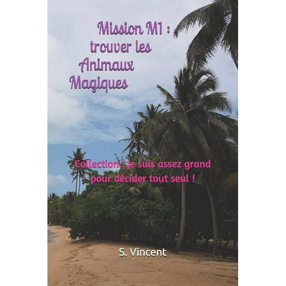 Je Suis Assez Grand Pour Décider Tout Se Mission M1: trouver les Animaux Magiques: Collection: je suis assez grand pour décider tout seul !, Book 1, (Paperback)