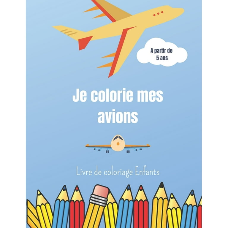 Je colorie mes avions: Livre de coloriage pour enfants - A partir