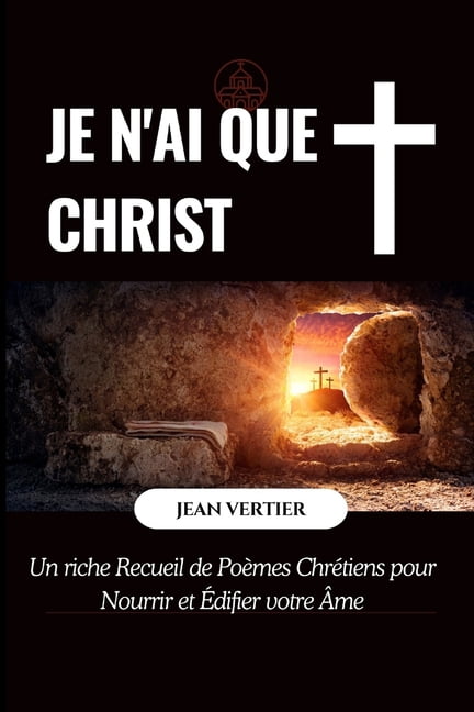 Je n'Ai Que Christ: Un riche Recueil de PoÃ¨mes ChrÃ©tiens pour Nourrir et Ãdifier votre Ãme, (Paperback)