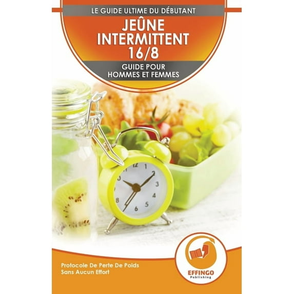 Jeûne Intermittent 16/8: Guide Du Débutant Pour Les Femmes Et Les Hommes - Protocole De Perte De Poids Sans Effort (Livr, (Paperback)