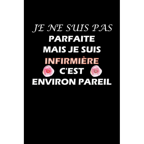 Je ne suis pas parfaite mais je suis infirmière C'est environ pareil: Carnet de note drôle pour infirmière cadeaux pour un collègue, quelqu'un de la famille (Paperback)