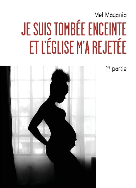 Je suis tombÃ©e enceinte et l'Ã©glise m'a rejetÃ©e - 1Ã¨re partie: Un tÃ©moignage, une autobiographie, bouleversant, Ã©difiant, (Paperback)