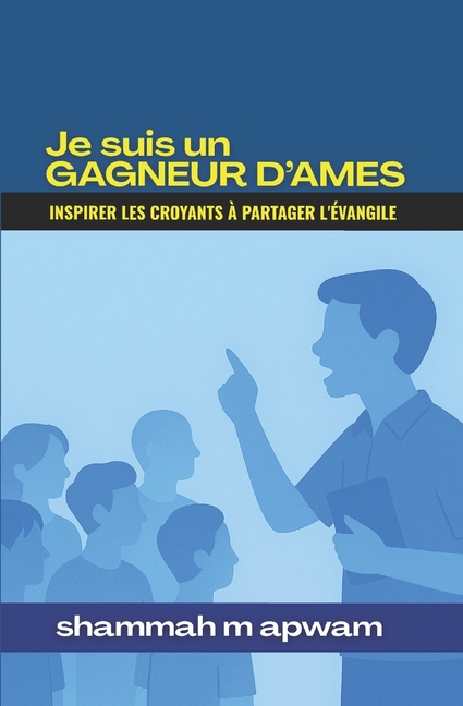 Je suis un Gagneur d'Âmes: Inspirer les croyants à partager l'évangile, (Paperback)