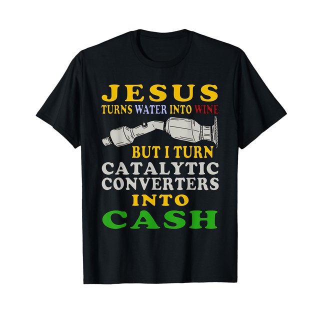 Jesus Turns Water Into Wine But I Turn Catalytic Converters TShirtM