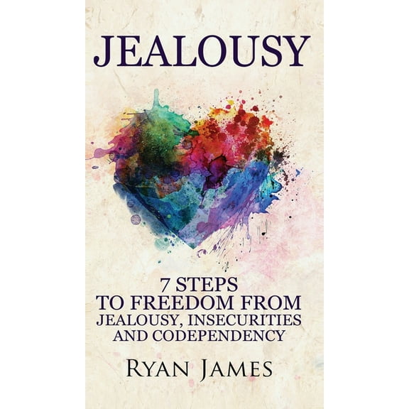 Jealousy: 7 Steps to Freedom From Jealousy, Insecurities and Codependency (Jealousy Series) (Volume 1), (Hardcover)